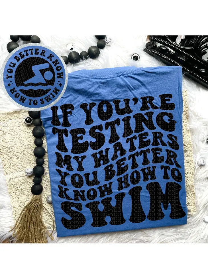 If You’re Testing My Waters Tee