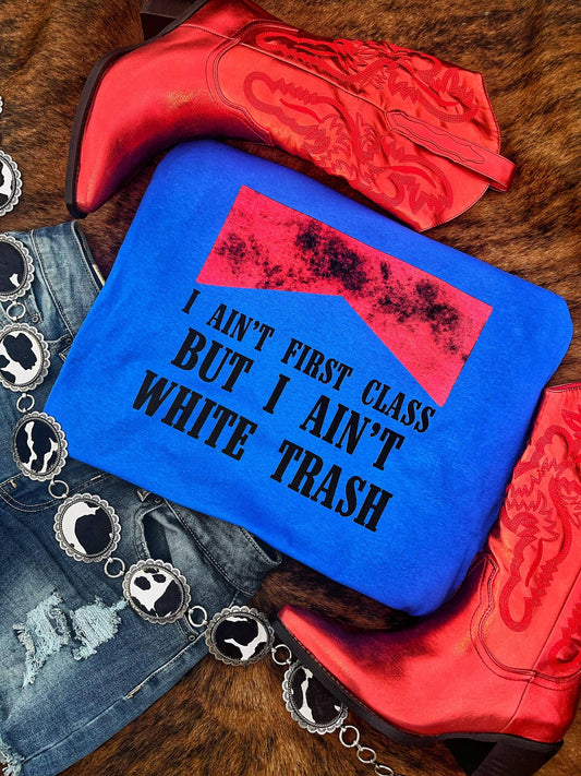 I ain't first class, but I ain't white trash